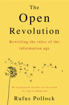 The Open Revolution : Rewriting the rules of the information age