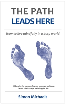 The Path Leads Here : How to live mindfully in a busy world