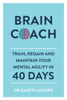 Brain Coach : Train, Regain and Maintain Your Mental Agility in 40 Days, Paperback / softback Book Brain Coach : Train, Regain and Maintain Your Mental Agility in 40 Days, Paperback / softback Book