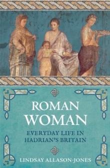 Roman Woman : Everyday Life in Hadrian's Britain