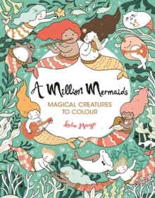 A Million Mermaids : Magical Creatures To Colour