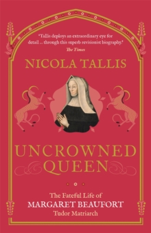 Uncrowned Queen : The Fateful Life of Margaret Beaufort, Tudor Matriarch