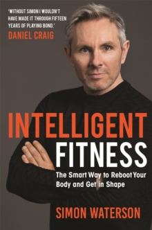 Intelligent Fitness : The Smart Way to Reboot Your Body and Get in Shape (with a foreword by Daniel Craig)