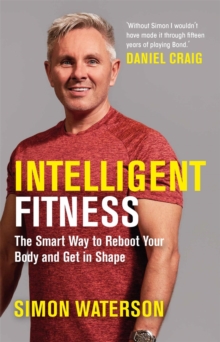 Intelligent Fitness : The Smart Way to Reboot Your Body and Get in Shape (with a foreword by Daniel Craig)