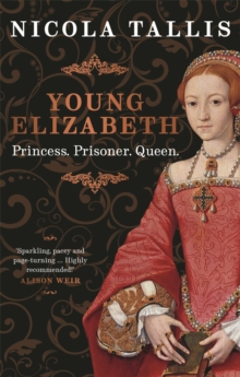 Young Elizabeth : Princess. Prisoner. Queen.