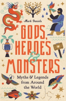 Gods, Heroes and Monsters : Myths and Legends from Around the World