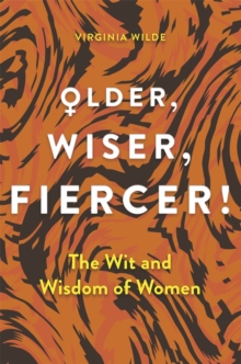 Michael O'Mara Books Ltd Older, Wiser, Fiercer , The Wit And Wisdom Of Women