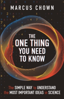 The One Thing You Need to Know : The Simple Way to Understand the Most Important Ideas in Science