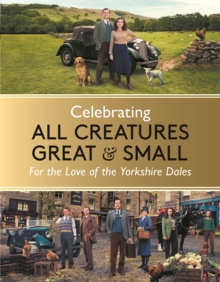 Celebrating All Creatures Great & Small : For the Love of the Yorkshire Dales