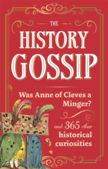 Michael O'Mara Books Ltd The History Gossip , Was Anne Of Cleves A Minger? And 365 Other Historical Curiosities