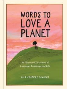 Words to Love a Planet : An Illustrated Dictionary of Language, Landscape and Life