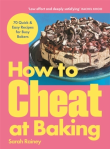How to Cheat at Baking : 70 Quick & Easy Recipes for Busy Bakers