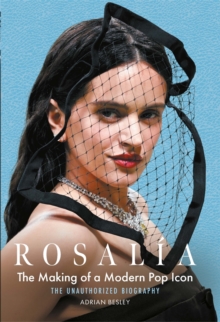 Rosalia : The Making of a Modern Pop Icon: The Unauthorized Biography