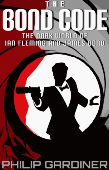 The Bond Code : The Dark World of Ian Fleming and James Bond