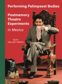 Performing Palimpsest Bodies : Postmemory Theatre Experiments in Mexico