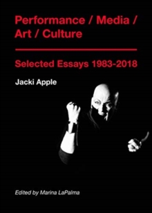 Performance / Media / Art / Culture : Selected Essays 1983-2018