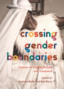 Crossing Gender Boundaries : Fashion to Create, Disrupt and Transcend