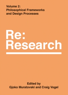 Philosophical Frameworks and Design Processes : Re:Research, Volume 2