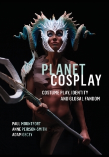 Planet Cosplay : Costume Play, Identity and Global Fandom