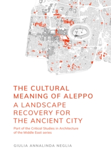 The Cultural Meaning of Aleppo : A Landscape Recovery for the Ancient City