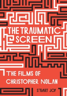 The Traumatic Screen : The Films of Christopher Nolan