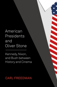 American Presidents and Oliver Stone : Kennedy, Nixon, and Bush between History and Cinema