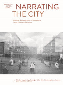 Narrating the City : Mediated Representations of Architecture, Urban Forms and Social Life