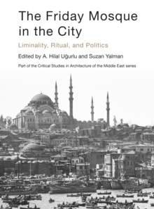 The Friday Mosque in the City : Liminality, Ritual, and Politics