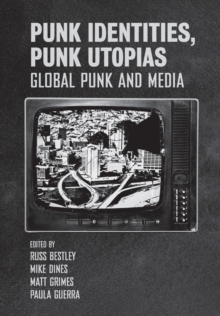 Punk Identities, Punk Utopias : Global Punk and Media