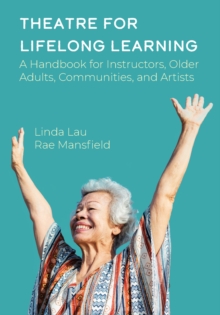 Theatre for Lifelong Learning : A Handbook for Instructors, Older Adults, Communities, and Artists