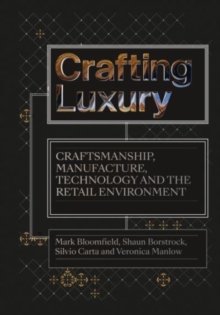 Crafting Luxury : Craftsmanship, Manufacture, Technology and the Retail Environment