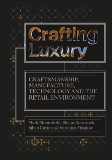 Crafting Luxury : Craftsmanship, Manufacture, Technology and the Retail Environment