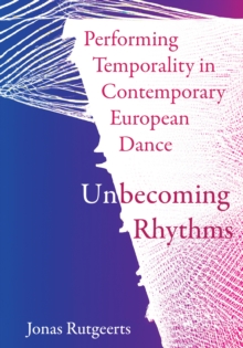 Performing Temporality in Contemporary European Dance : Unbecoming Rhythms