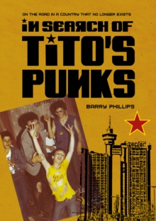 In Search of Titos Punks : On the Road in a Country That No Longer Exists