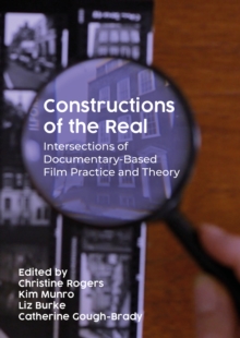 Constructions of the Real : Intersections of Documentary-Based Film Practice and Theory