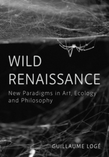 Wild Renaissance : New Paradigms In Art, Ecology, And Philosophy