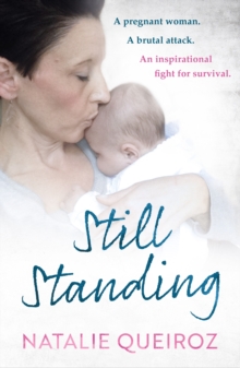 Still Standing : A Pregnant Woman. A brutal attack. An inspirational fight for survival.