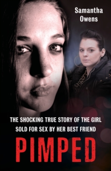 Pimped : The shocking true story of the girl sold for sex by her best friend