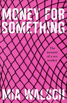 Money for Something : The memoir of a sex worker