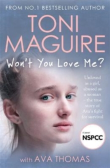 Won't You Love Me? : Unloved as a girl, abused as a woman  the true story of Avas fight for survival, from the No.1 bestseller, for fans of Cathy Glass