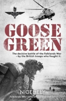 Goose Green : The decisive battle of the Falklands War   by the British troops who fought it