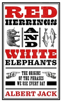 Red Herrings And White Elephants : The Origins of the Phrases We Use Every Day