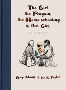 The Girl, the Penguin, the Home-Schooling and the Gin : A hilarious parody of The Boy, The Mole, The Fox and The Horse - for parents everywhere