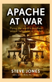 Apache at War : Flying the world's deadliest attack helicopter in combat