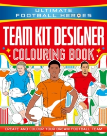 Ultimate Football Heroes: Team Kit Designer Colouring Book : Ultimate Football Heroes  Create and colour your dream football team