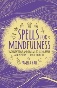 Spells for Mindfulness : Incantations and Charms to Bring Peace and Positivity into Your Life, Paperback / softback Book Spells for Mindfulness : Incantations and Charms to Bring Peace and Positivity into Your Life, Paperback / softback Book