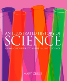 An Illustrated History of Science : From Agriculture to Artificial Intelligence, Hardback Book An Illustrated History of Science : From Agriculture to Artificial Intelligence, Hardback Book