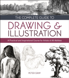 The Complete Guide to Drawing & Illustration : A Practical and Inspirational Course for Artists of All Abilities