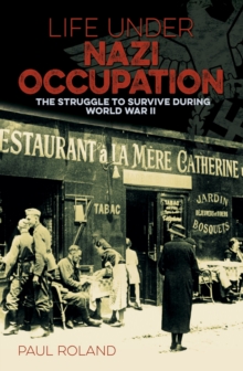 Life Under Nazi Occupation : The Struggle to Survive During World War II
