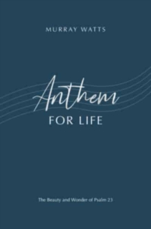 Anthem for Life : The Beauty and Wonder of Psalm 23